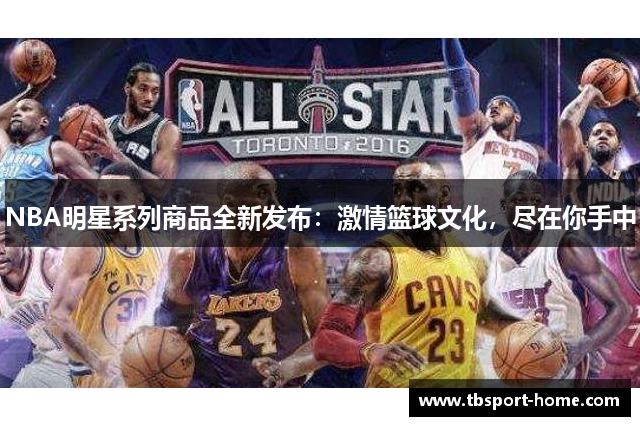 NBA明星系列商品全新发布：激情篮球文化，尽在你手中