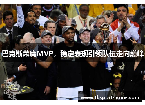 巴克斯荣膺MVP，稳定表现引领队伍走向巅峰